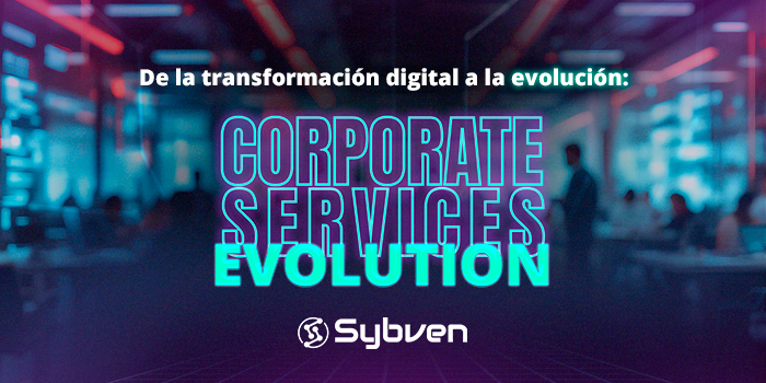De la transformación digital a la evolución: Corporate Services Evolution de Sybven